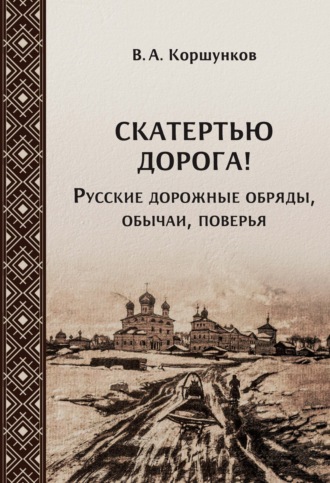 Владимир Коршунков. Скатертью дорога! Русские дорожные обряды, обычаи, поверья