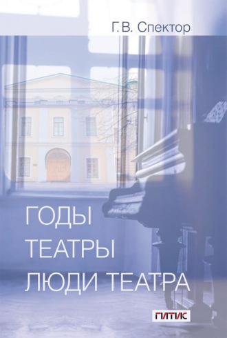Григорий Спектор. Годы, театры, люди театра