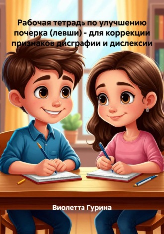 Рабочая тетрадь по улучшению почерка (левши) - для коррекции признаков дисграфии и дислексии. Виолетта Игоревна Гурина