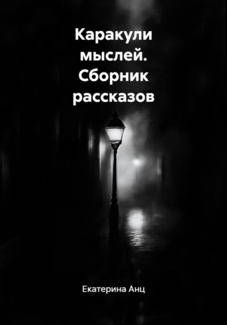 Екатерина Анц. Каракули мыслей. Сборник рассказов