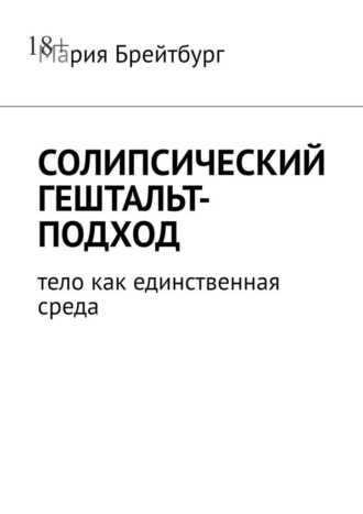 Мария Брейтбург. Солипсический гештальт-подход. Тело как единственная среда