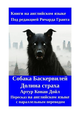 Ричард Грант. Собака Баскервилей. Долина страха. Пересказ на английском языке с параллельным переводом
