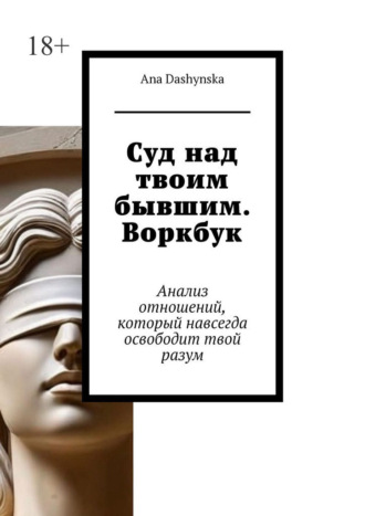 Суд над твоим бывшим. Воркбук. Анализ отношений, который навсегда освободит твой разум. Ana Dashynska