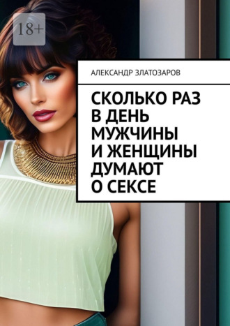 Александр Златозаров. Сколько раз в день мужчины и женщины думают о сексе