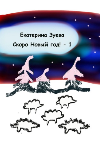 Екатерина Зуева. Скоро Новый год! – 1. Стихи для самых маленьких