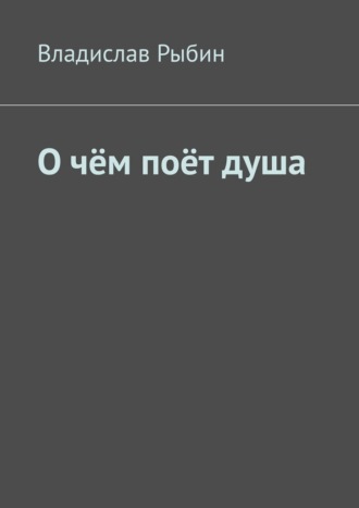 Владислав Рыбин. О чём поёт душа. Поэтический сборник