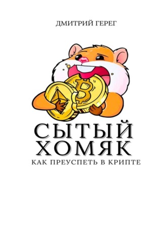 Дмитрий Герег. Сытый хомяк. Как преуспеть в крипте
