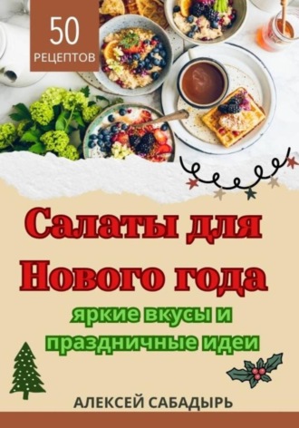 Алексей Сабадырь. Салаты для Нового года: яркие вкусы и праздничные идеи