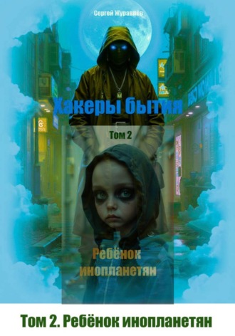 Сергей Журавлёв. Хакеры бытия. Том 2. Ребёнок инопланетян
