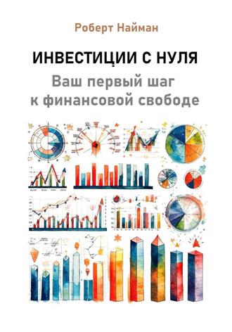Инвестиции с нуля. Ваш первый шаг к финансовой свободе. 