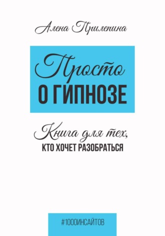 Алена Прилепина. Просто о гипнозе. Книга для тех, кто хочет разобраться