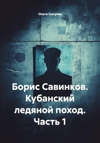 Борис Савинков. Кубанский ледяной поход. Часть 1. 