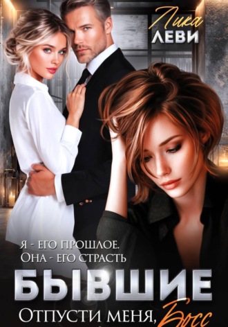 Лика Леви. Бывшие. Отпусти меня, босс!