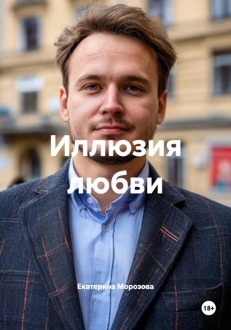 Екатерина Морозова. Иллюзия любви