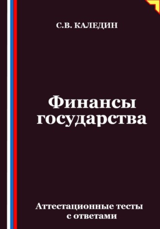 Сергей Каледин. Финансы государства. Аттестационные тесты с ответами