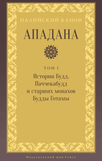 Религиозные тексты. Ападана. Том I. Истории Будд, Паччекабудд и старших монахов Будды Готамы