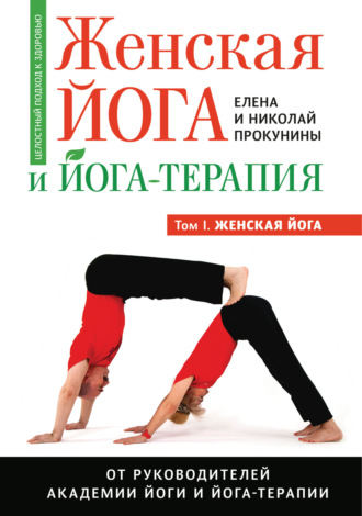 Елена Прокунина. Женская йога и йога-терапия. Том I. Женская йога