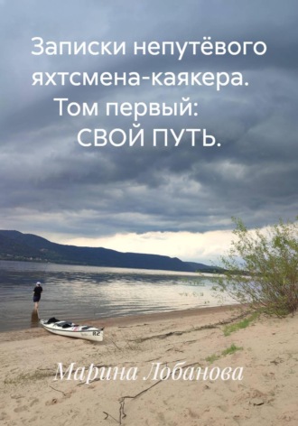 Марина Лобанова. Записки непутёвого яхтсмена-каякера. Том первый: СВОЙ ПУТЬ.