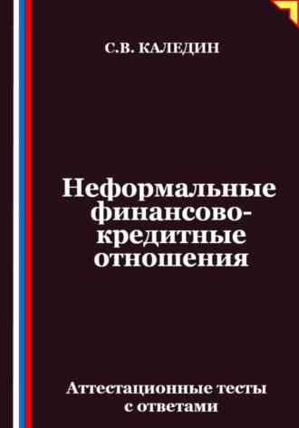 Сергей Каледин. Неформальные финансово-кредитные отношения. Аттестационные тесты с ответами