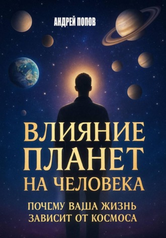 Андрей Попов. Влияние планет на человека: почему ваша жизнь зависит от космоса
