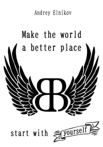 Андрей Николаевич Ельников. Make the world a better place. Start with yourself