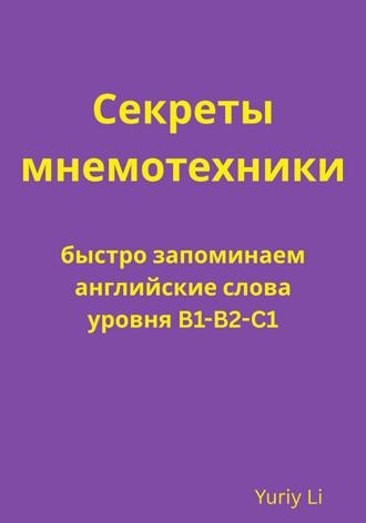 Yuriy Li. Секреты мнемотехники: быстро запоминаем английские слова уровня B1-B2-C1