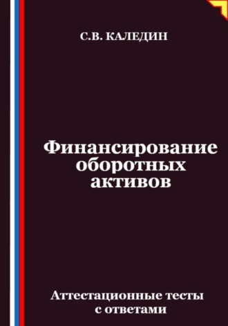 Сергей Каледин. Финансирование оборотных активов. Аттестационные тесты с ответами