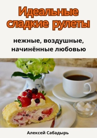 Идеальные сладкие рулеты: нежные, воздушные, начинённые любовью. 