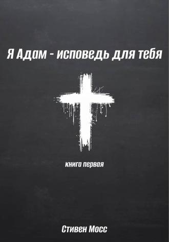 Стивен Мосс. Я Адам – исповедь для тебя