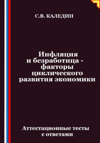 Сергей Каледин. Инфляция и безработица – факторы циклического развития экономики. Аттестационные тесты с ответами