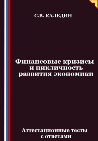 Сергей Каледин. Финансовые кризисы и цикличность развития экономики. Аттестационные тесты с ответами