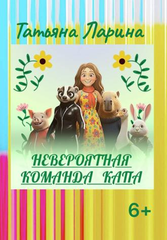 Татьяна Ларина. НЕВЕРОЯТНАЯ КОМАНДА КАПА