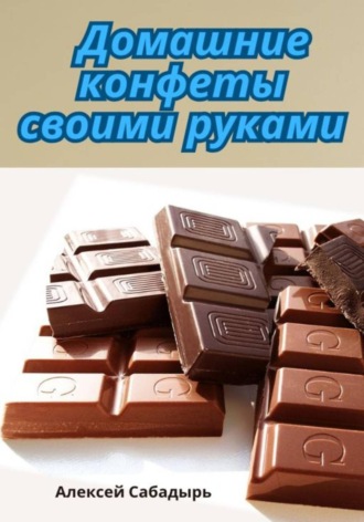 Алексей Сабадырь. Домашние конфеты своими руками