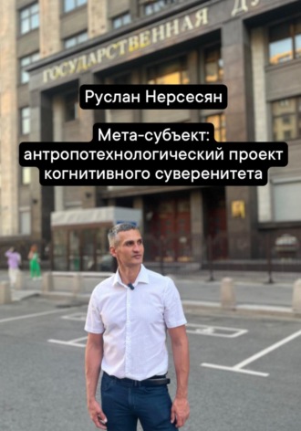 Руслан Нерсесян. Мета-субъект: антропотехнологический проект когнитивного суверенитета