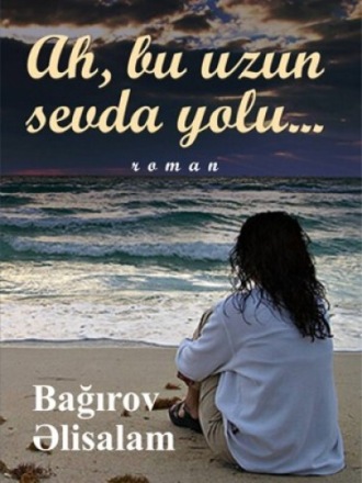 Bağırov Əlisalam Məmi oğlu. Ah, bu uzun sevda yolu