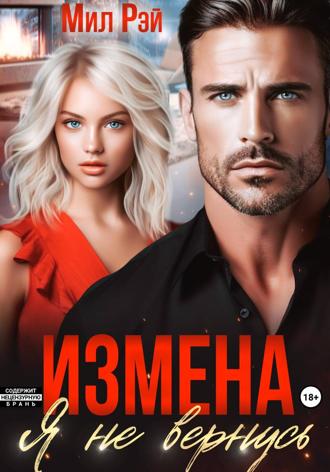 Мил Рэй. Измена. Я не вернусь
