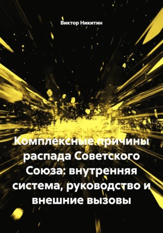 Виктор Никитин. Комплексные причины распада Советского Союза: внутренняя система, руководство и внешние вызовы