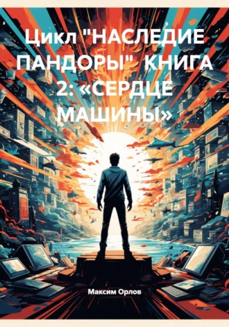 Максим Вячеславович Орлов. Цикл «НАСЛЕДИЕ ПАНДОРЫ» КНИГА 2: «СЕРДЦЕ МАШИНЫ»