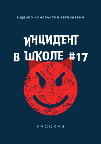 Константин Евгеньевич Ищенко. Инцидент в Школе 17