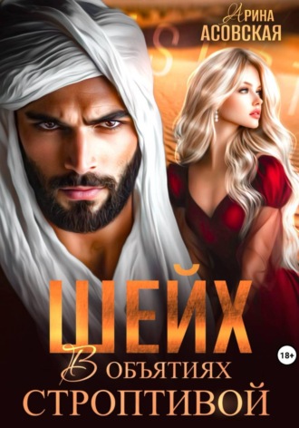 Арина Асовская. Шейх. В объятиях строптивой