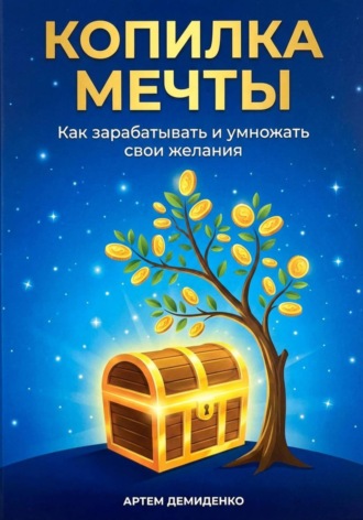 Артем Демиденко. Копилка мечты: Как зарабатывать и умножать свои желания