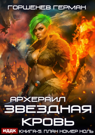 Герман Анатольевич Горшенев. Звёздная Кровь Архераил. Книга 5. План номер ноль