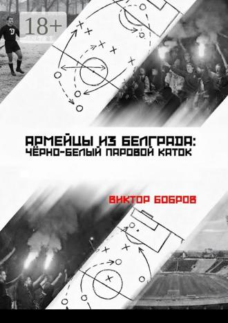 Виктор Александрович Бобров. Армейцы из Белграда: чёрно-белый паровой каток
