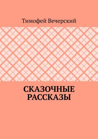 Тимофей Вечерский. Сказочные рассказы