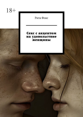 Рита Фокс. Секс с акцентом на удовольствие женщины