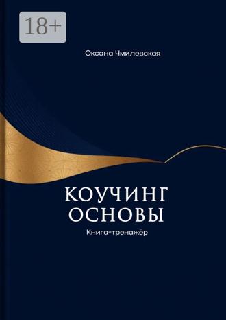 Оксана Чмилевская. Коучинг. Основы. Книга-тренажёр