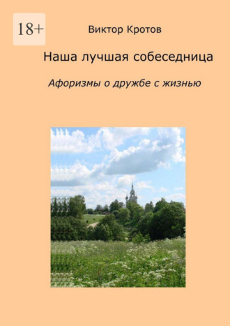 Виктор Гаврилович Кротов. Наша лучшая собеседница. Афоризмы о дружбе с жизнью