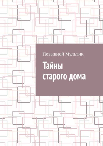Позывной Мультик. Тайны старого дома