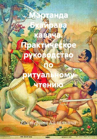 Екатерина Калинкина. Мартанда Бхайрава кавача. Практическое руководство по ритуальному чтению