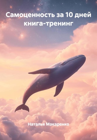 Наталья Валерьевна Макаренко. Самоценность за 10 дней книга-тренинг